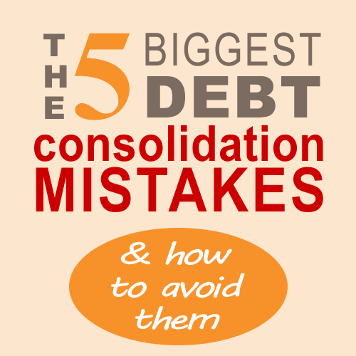 The 5 biggest debt consolidation mistakes & how to avoid them
