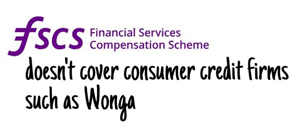 The FSCS doesn't cover payday lenders such as Wonga.