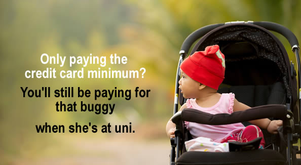 baby in a buugy - but if you only make the minimum payments to a credit card, you will still be paying for the buggy when she is at uni