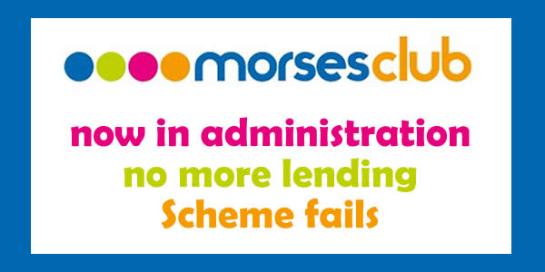 Morses Club is now in administration - there will be no more lending, the Scheme has failed