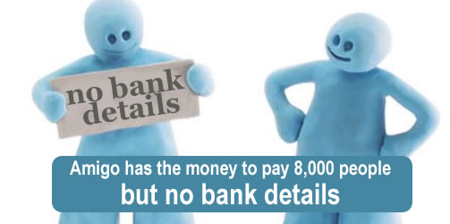 8,000 people are owed money by the Amigo scheme but Amigo cant pay them as it doesnt have their bank details